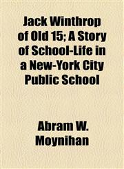 Jack Winthrop of Old 15; A Story of School-Life in a New-York City Public School,1154526836,9781154526837