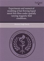 Experiments and numerical modeling of fast flowing liquid metal thin films under spatially varying magnetic field conditions.,1243580607,9781243580603