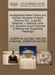 Amalgamated Meat Cutters and Butcher Workmen of North America, AFL, Local 88, Petitioner, v. National Labor U.S. Supreme Court Transcript of Record with Supporting Pleadings,1270426354,9781270426356