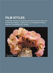 Film styles Film noir, Socialist realism, Anthology film, Art film, Hyperlink cinema, Composite film, Database cinema, Oneiric,1156471508,9781156471500