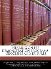 HEARING ON FEE DEMONSTRATION PROGRAMS--SUCCESSES AND FAILURES,1240445997,9781240445998