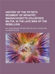 History of the Fiftieth Regiment of Infantry, Massachusetts Volunteer Militia, in the Late War of the Rebellion,1154170020,9781154170023