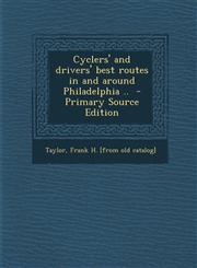 Cyclers' and Drivers' Best Routes in and Around Philadelphia .. - Primary Source Edition,1294352458,9781294352457