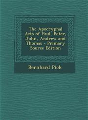Apocryphal Acts of Paul, Peter, John, Andrew and Thomas,1289542384,9781289542382