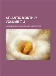 Atlantic monthly Volume т. 3; a magazine of literature, art and politics,1231194693,9781231194690