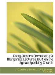 Early Eastern Christianity St Margarets Lectures 1904 on the Syriac Speaking Church,1140222678,9781140222675