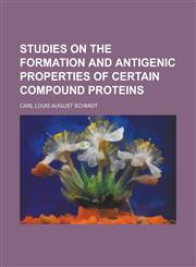 Studies on the Formation and Antigenic Properties of Certain Compound Proteins,1234215268,9781234215262