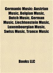 Germanic Music Austrian Music, Belgian Music, Dutch Music, German Music, Liechtenstein Music, Luxembourgian Music, Swiss Music, Trance Music,1157841600,9781157841609