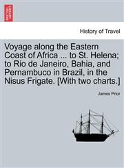 Voyage along the Eastern Coast of Africa ... to St. Helena; to Rio de Janeiro, Bahia, and Pernambuco in Brazil, in the Nisus Frigate. [With two charts.],124152324X,9781241523244