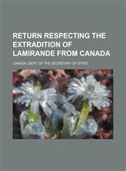 Return respecting the extradition of Lamirande from Canada,1150699876,9781150699870