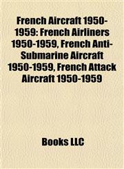 French Aircraft 1950-1959 French Airliners 1950-1959, French Anti-Submarine Aircraft 1950-1959, French Attack Aircraft 1950-1959,1157836720,9781157836728