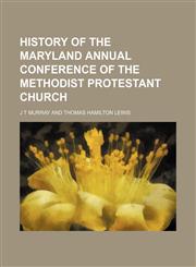 History of the Maryland Annual Conference of the Methodist Protestant Church,1151585548,9781151585547