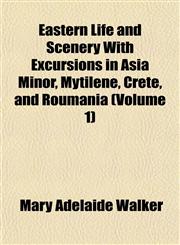 Eastern Life and Scenery With Excursions in Asia Minor, Mytilene, Crete, and Roumania (Volume 1),1152510886,9781152510883