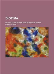 Diotima; Die Idee Des Schonen. Philosophische Briefe,1234073412,9781234073411