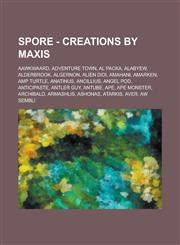 Spore - Creations by Maxis Aawkwaard, Adventure Town, Al Packa, Alabyew, Alderbrook, Algernon, Alien Didi, Amahani, Amarken, Amp Turtle, Anatinus, Ancillius, Angel Pod, Anticipaste, Antler Guy, Antube, Ape, Ape Monster, Archibald, Armashlis, Ashonas, Ata,1234669013,9781234669010