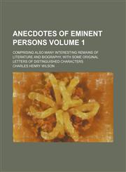 Anecdotes of eminent persons Volume 1; comprising also many interesting remains of literature and biography, with some original letters of distinguished characters,1150769459,9781150769450