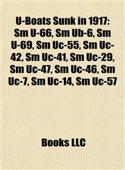 U-Boats Sunk in 1917 Sm U-66, Sm Ub-6, Sm U-69, Sm Uc-55, Sm Uc-42, Sm Uc-41, Sm Uc-29, Sm Uc-47, Sm Uc-46, Sm Uc-7, Sm Uc-14, Sm Uc-57,1157279392,9781157279396
