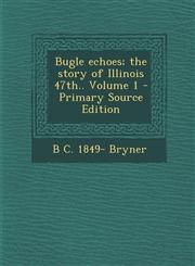 Bugle Echoes; The Story of Illinois 47th.. Volume 1,1289583390,9781289583392
