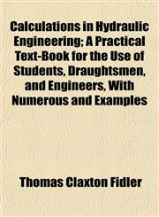 Calculations in Hydraulic Engineering; A Practical Text-Book for the Use of Students, Draughtsmen, and Engineers, With Numerous and Examples,1154909654,9781154909654
