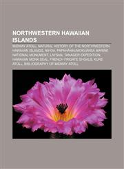 Northwestern Hawaiian Islands Midway Atoll, Natural history of the Northwestern Hawaiian Islands, Nihoa,115753757X,9781157537571