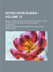 Notes Upon Russia (Volume 12); Being a Translation of the Earliest Account of That Country, Entitled Rerum Moscoviticarum Commentarii,1154055833,9781154055832