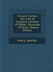 Jerome Cardan The Life of Girolamo Cardano, of Milan, Physician - Primary Source Edition,1295520451,9781295520459