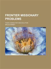 Frontier missionary problems; their character and solution,1150744685,9781150744686