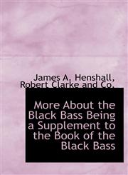 More About the Black Bass Being a Supplement to the Book of the Black Bass,1140438093,9781140438090