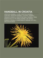 Handball in Croatia Croatian handball clubs, Croatian handball coaches, Croatian handball players, Handball venues in Croatia,1156839947,9781156839942