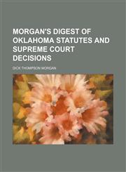 Morgan's Digest of Oklahoma Statutes and Supreme Court Decisions,1150463074,9781150463075