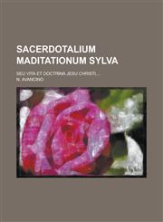Sacerdotalium Maditationum Sylva; Seu Vita Et Doctrina Jesu Christi, ...,115347848X,9781153478489