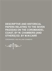 Descriptive and Historical Papers Relating to the Seven Pagodas on the Coromandel Coast, by W. Chambers [And Others] Ed. by M.W.Carr,1235632814,9781235632815