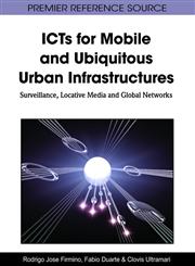 ICTs for Mobile and Ubiquitous Urban Infrastructures Surveillance, Locative Media and Global Networks,1609600517,9781609600518
