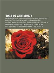 1933 in Germany Enabling Act of 1933, Confessing Church, Reichstag fire, Reichskonkordat, 1933 German football championship, Pfarrernotbund,1156153239,9781156153239