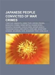 Japanese people convicted of war crimes Tomoyuki Yamashita, Hideki Tōjō, Hiroshi Ōshima, Masaharu Homma, Iwane Matsui, Kuniaki Koiso,1156999316,9781156999318