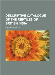 Descriptive catalogue of the reptiles of British India,145907632X,9781459076327