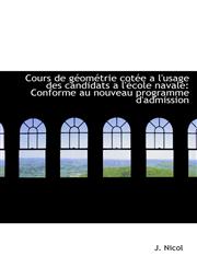 Cours de géométrie cotée a l'usage des candidats a l'école navale Conforme au nouveau programme d'a,1110276354,9781110276356