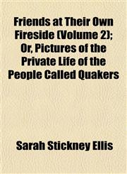 Friends at Their Own Fireside (Volume 2); Or, Pictures of the Private Life of the People Called Quakers,115292396X,9781152923966