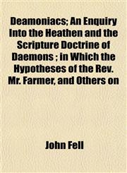 Deamoniacs; An Enquiry Into the Heathen and the Scripture Doctrine of Daemons ; in Which the Hypotheses of the Rev. Mr. Farmer, and Others on,1152227866,9781152227866