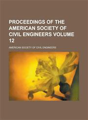 Proceedings of the American Society of Civil Engineers Volume 12,1234106302,9781234106300