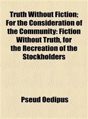 Truth Without Fiction; For the Consideration of the Community Fiction Without Truth, for the Recreation of the Stockholders,1154542297,9781154542295