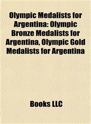 Olympic Medalists for Argentina Olympic Bronze Medalists for Argentina, Olympic Gold Medalists for Argentina,1157897150,9781157897156