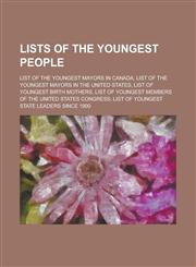 Lists of the Youngest People List of the Youngest Mayors in Canada, List of the Youngest Mayors in the United States, List of Youngest Birth Mother,123075556X,9781230755564