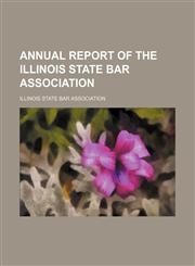 Annual Report of the Illinois State Bar Association,1459032586,9781459032583