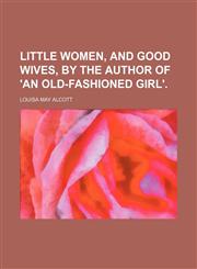 Little women, and Good wives, by the author of 'An old-fashioned girl'.,1231251190,9781231251195