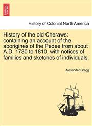 History of the old Cheraws containing an account of the aborigines of the Pedee from about A.D. 1730 to 1810, with notices of families and sketches of individuals.,124156132X,9781241561321