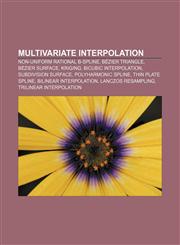 Multivariate interpolation Non-uniform rational B-spline, Bézier triangle, Bézier surface, Kriging, Bicubic interpolation, Subdivision surface,1155633350,9781155633350