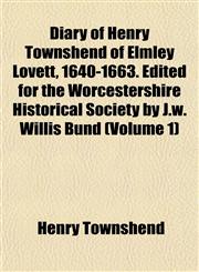 Diary of Henry Townshend of Elmley Lovett, 1640-1663. Edited for the Worcestershire Historical Society by J.w. Willis Bund (Volume 1),1152511335,9781152511330