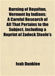 Burning of Royalton, Vermont by Indians; A Careful Research of All That Pertains to the Subject, Including a Reprint of Zadock Steele's,1151939587,9781151939586