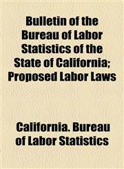 Bulletin of the Bureau of Labor Statistics of the State of California; Proposed Labor Laws,1154588475,9781154588477